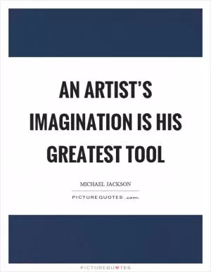 An artist’s imagination is his greatest tool Picture Quote #1