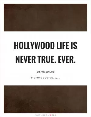 Hollywood life is never true. Ever Picture Quote #1