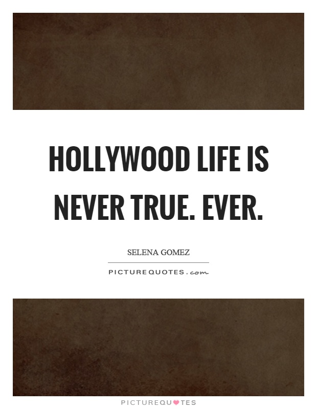 Hollywood life is never true. Ever Picture Quote #1