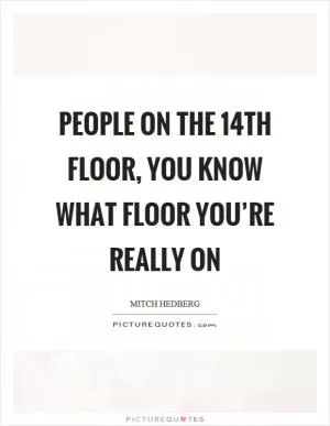 People on the 14th floor, you know what floor you’re really on Picture Quote #1