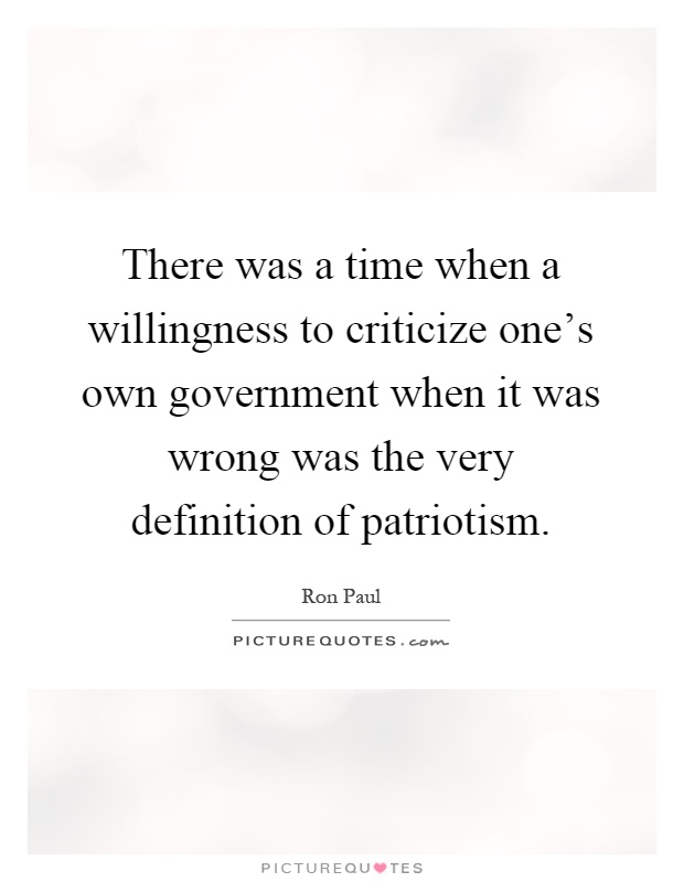There was a time when a willingness to criticize one's own government when it was wrong was the very definition of patriotism Picture Quote #1