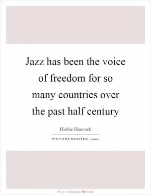 Jazz has been the voice of freedom for so many countries over the past half century Picture Quote #1
