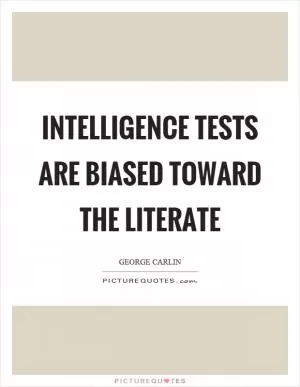 Intelligence tests are biased toward the literate Picture Quote #1