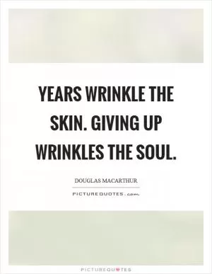 Years wrinkle the skin. Giving up wrinkles the soul Picture Quote #1