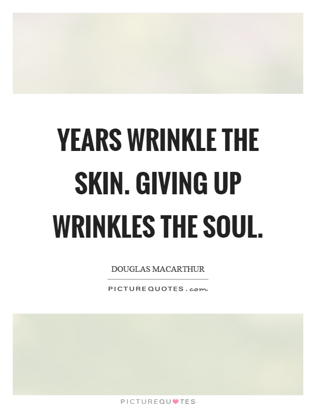 Years wrinkle the skin. Giving up wrinkles the soul Picture Quote #1