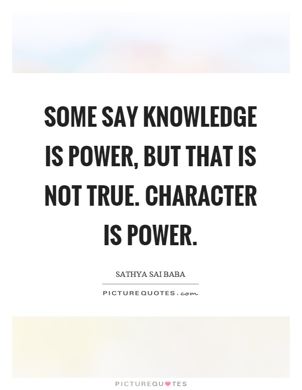 Some say knowledge is power, but that is not true. Character is power Picture Quote #1