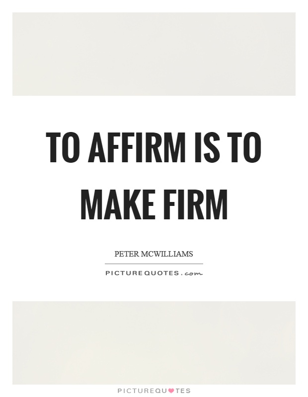 To affirm is to make firm Picture Quote #1