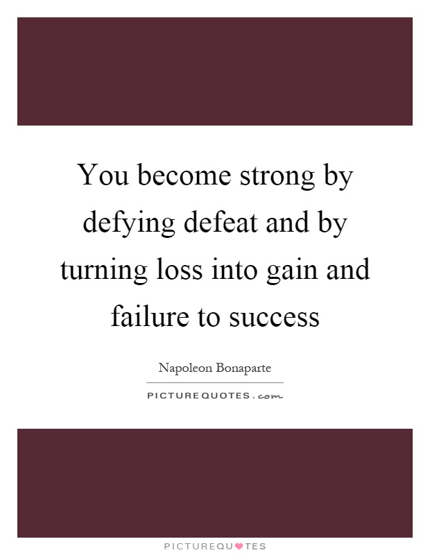 You become strong by defying defeat and by turning loss into gain and failure to success Picture Quote #1