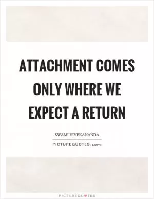 Attachment comes only where we expect a return Picture Quote #1