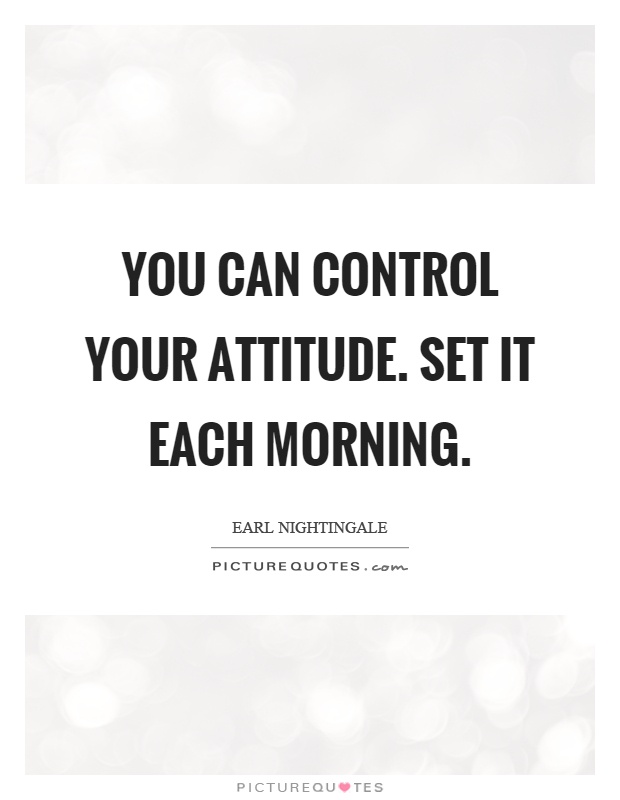 You can control your attitude. Set it each morning Picture Quote #1