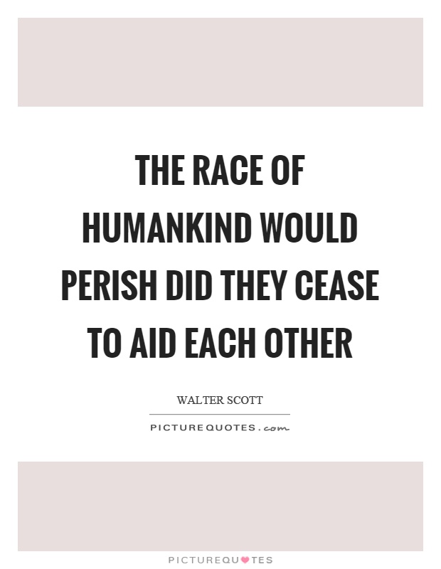 The race of humankind would perish did they cease to aid each other Picture Quote #1