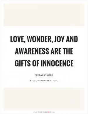 Love, wonder, joy and awareness are the gifts of innocence Picture Quote #1