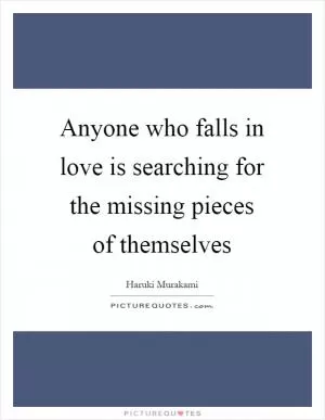 Anyone who falls in love is searching for the missing pieces of themselves Picture Quote #1
