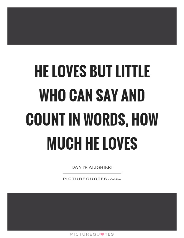 He loves but little who can say and count in words, how much he loves Picture Quote #1