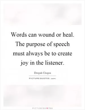 Words can wound or heal. The purpose of speech must always be to create joy in the listener Picture Quote #1