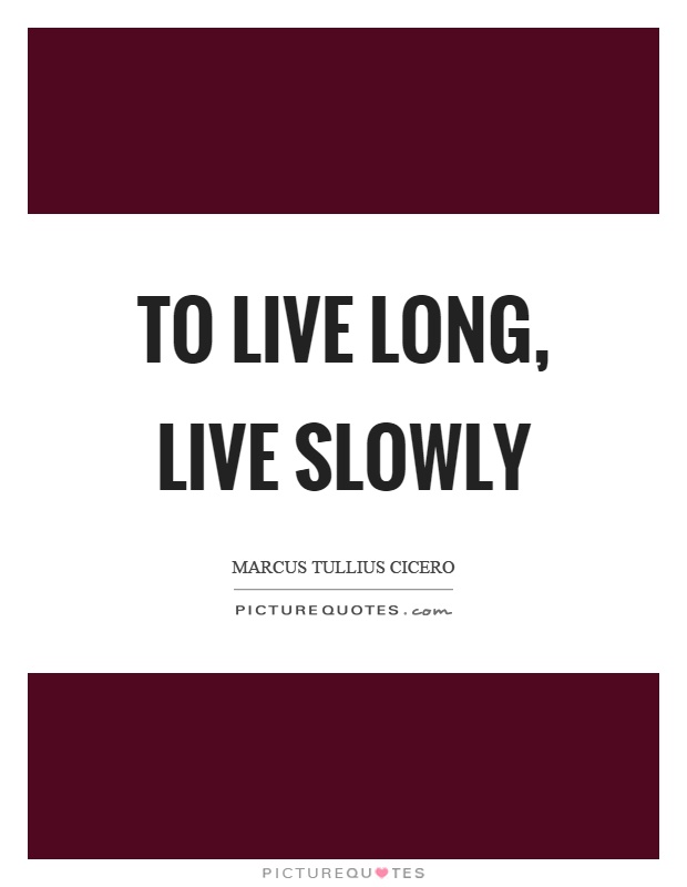 To live long, live slowly Picture Quote #1