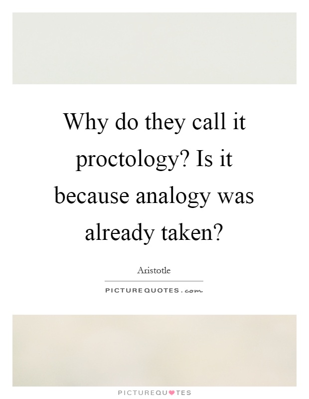 Why do they call it proctology? Is it because analogy was already taken? Picture Quote #1