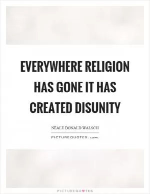 Everywhere religion has gone it has created disunity Picture Quote #1