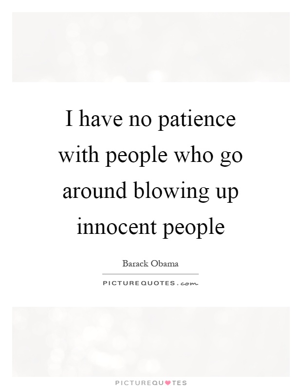 I have no patience with people who go around blowing up innocent people Picture Quote #1