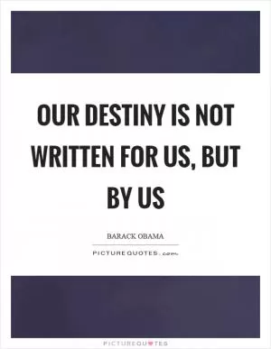 Our destiny is not written for us, but by us Picture Quote #1