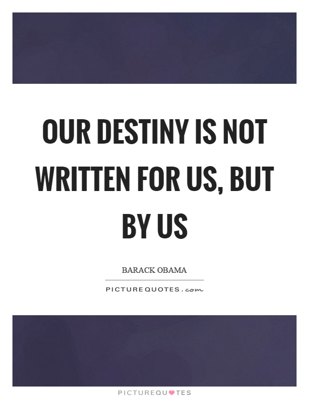 Our destiny is not written for us, but by us Picture Quote #1