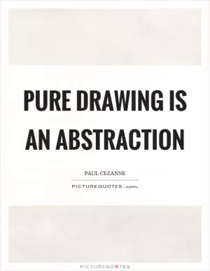 Pure drawing is an abstraction Picture Quote #1