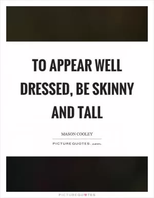 To appear well dressed, be skinny and tall Picture Quote #1