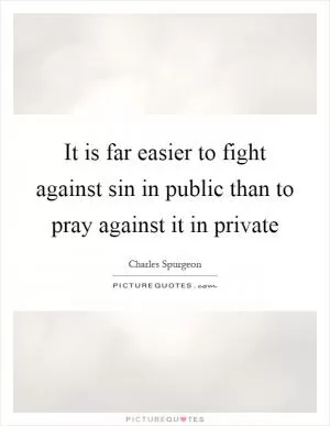 It is far easier to fight against sin in public than to pray against it in private Picture Quote #1