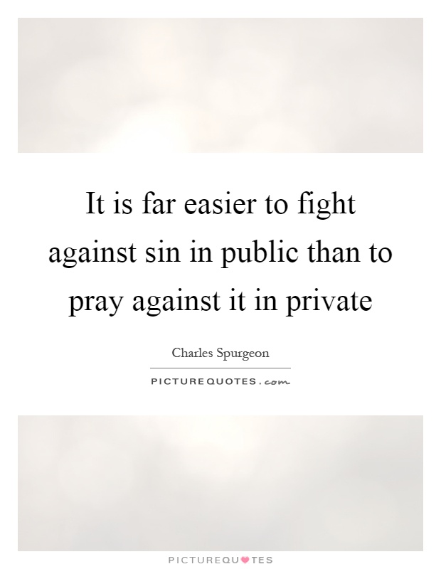 It is far easier to fight against sin in public than to pray against it in private Picture Quote #1