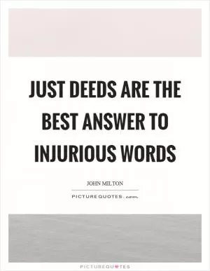 Just deeds are the best answer to injurious words Picture Quote #1