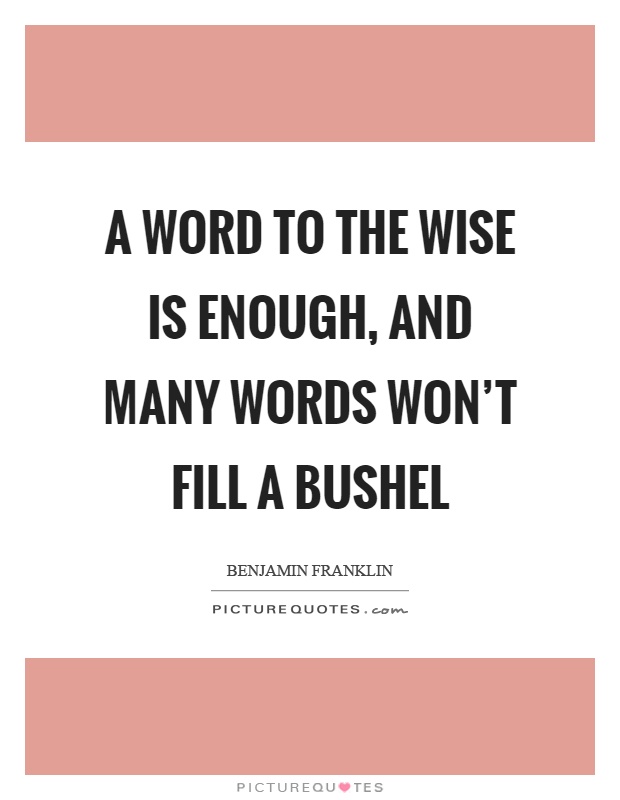A word to the wise is enough, and many words won't fill a bushel Picture Quote #1