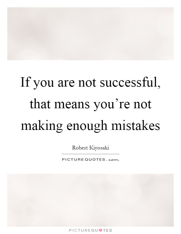 If you are not successful, that means you're not making enough mistakes Picture Quote #1