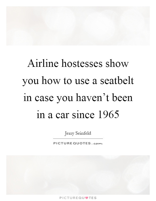 Airline hostesses show you how to use a seatbelt in case you haven't been in a car since 1965 Picture Quote #1
