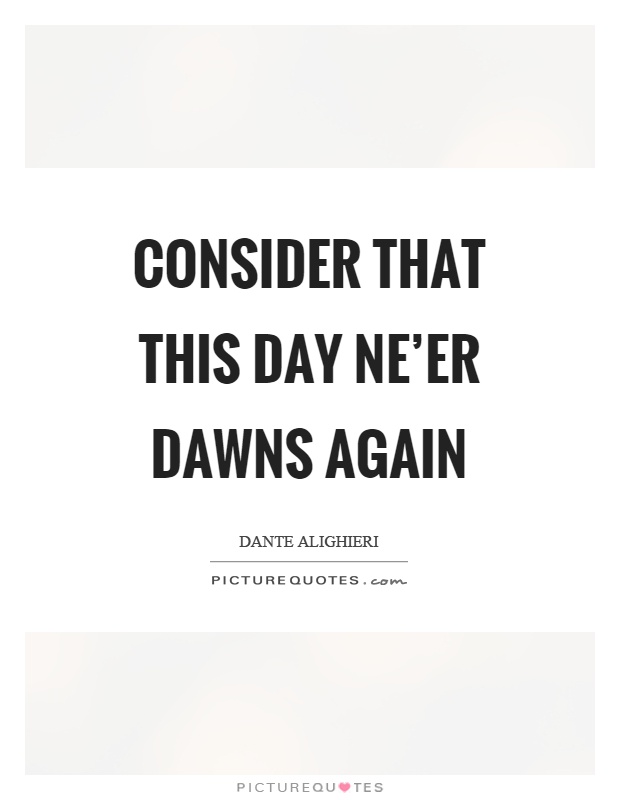 Consider that this day ne'er dawns again Picture Quote #1