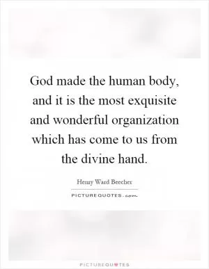 God made the human body, and it is the most exquisite and wonderful organization which has come to us from the divine hand Picture Quote #1