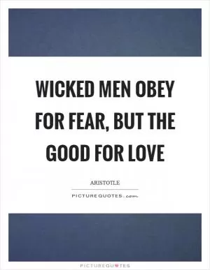 Wicked men obey for fear, but the good for love Picture Quote #1