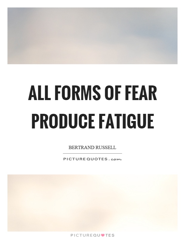 All forms of fear produce fatigue Picture Quote #1