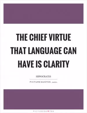 The chief virtue that language can have is clarity Picture Quote #1