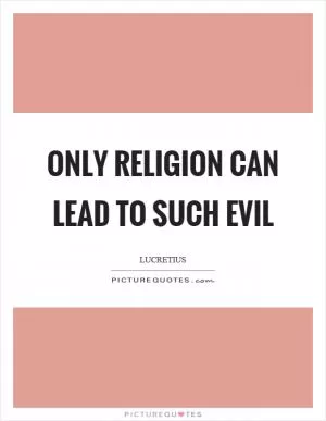 Only religion can lead to such evil Picture Quote #1