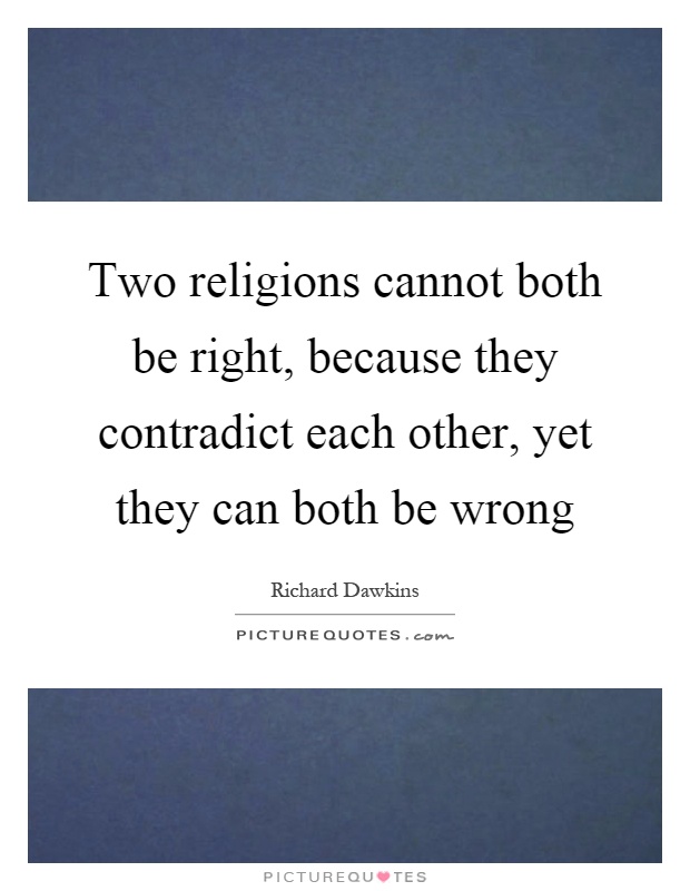 Two religions cannot both be right, because they contradict each other, yet they can both be wrong Picture Quote #1