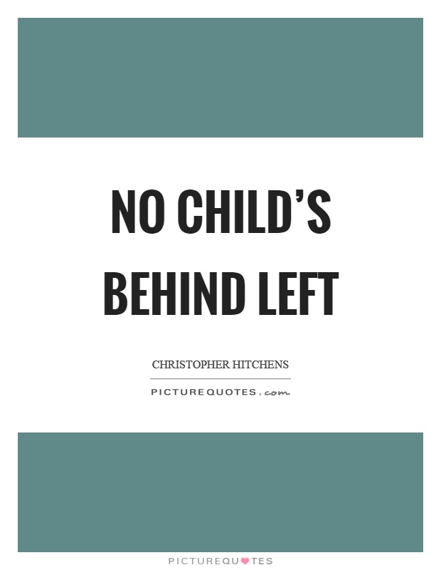 No child's behind left Picture Quote #1