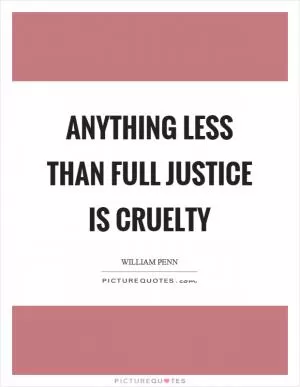 Anything less than full justice is cruelty Picture Quote #1