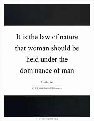 It is the law of nature that woman should be held under the dominance of man Picture Quote #1