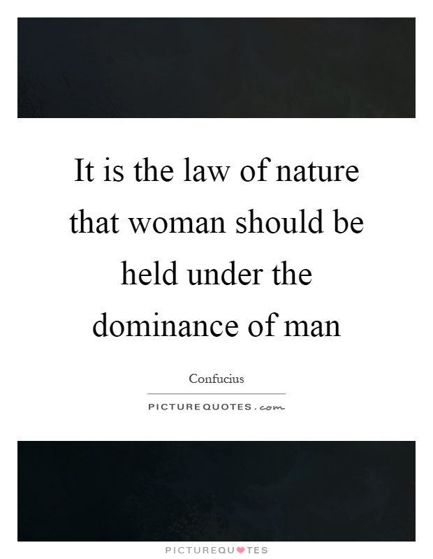 It is the law of nature that woman should be held under the dominance of man Picture Quote #1