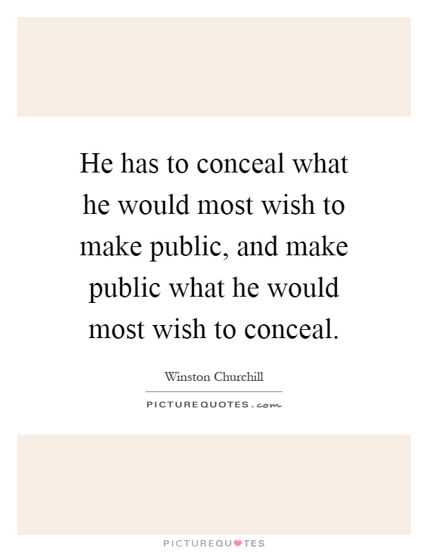 He has to conceal what he would most wish to make public, and make public what he would most wish to conceal Picture Quote #1