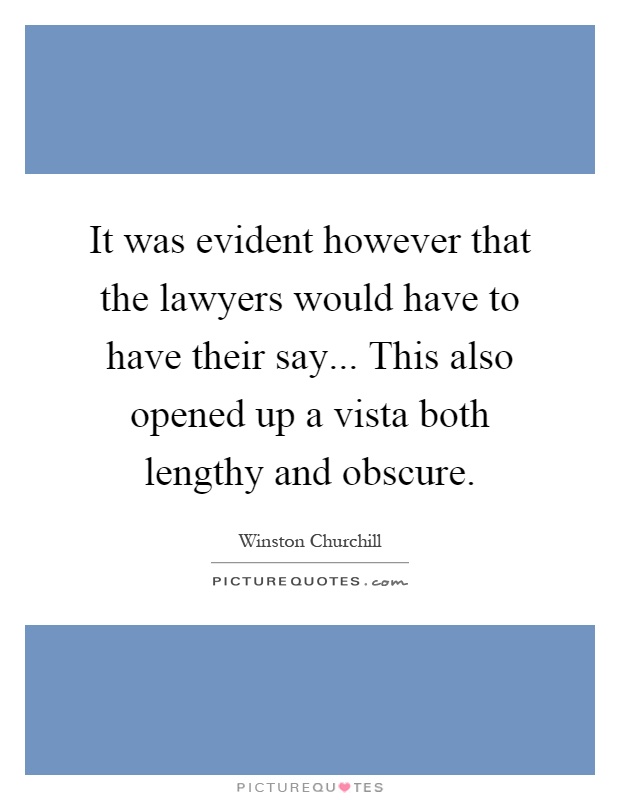 It was evident however that the lawyers would have to have their say... This also opened up a vista both lengthy and obscure Picture Quote #1