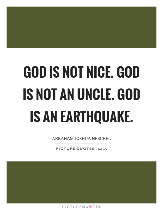 God is not nice. God is not an uncle. God is an earthquake Picture Quote #1