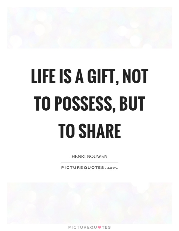 Life is a gift, not to possess, but to share Picture Quote #1