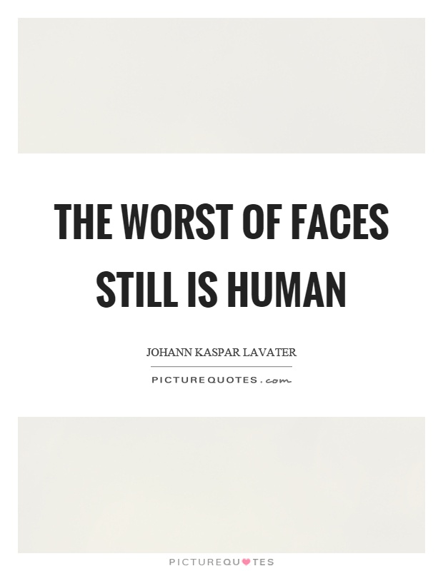 The worst of faces still is human Picture Quote #1