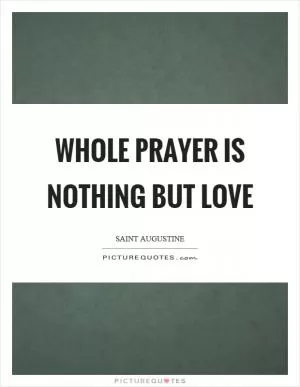Whole prayer is nothing but love Picture Quote #1